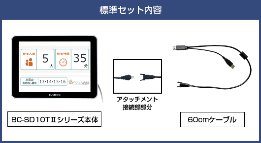 標準セット内容：BC-SD10Tシリーズをご利用いただきやすくするため、接続ケーブルの仕様を変更いたしました。