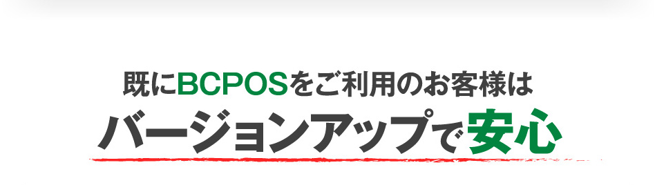 既にBCPOSをご利用のお客様はバージョンアップで安心